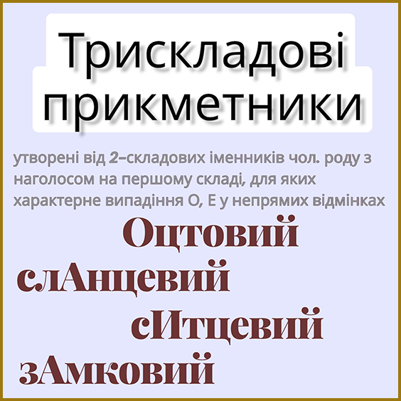Наголос. Правила. трискладові прикметники утворені від двоскладових іменників чоловічого роду, для яких характерне випадіння О, Е у непрямих відмінках